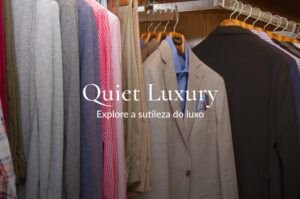 Quiet Luxury: A Elegância Discreta que Define um Estilo de Vida